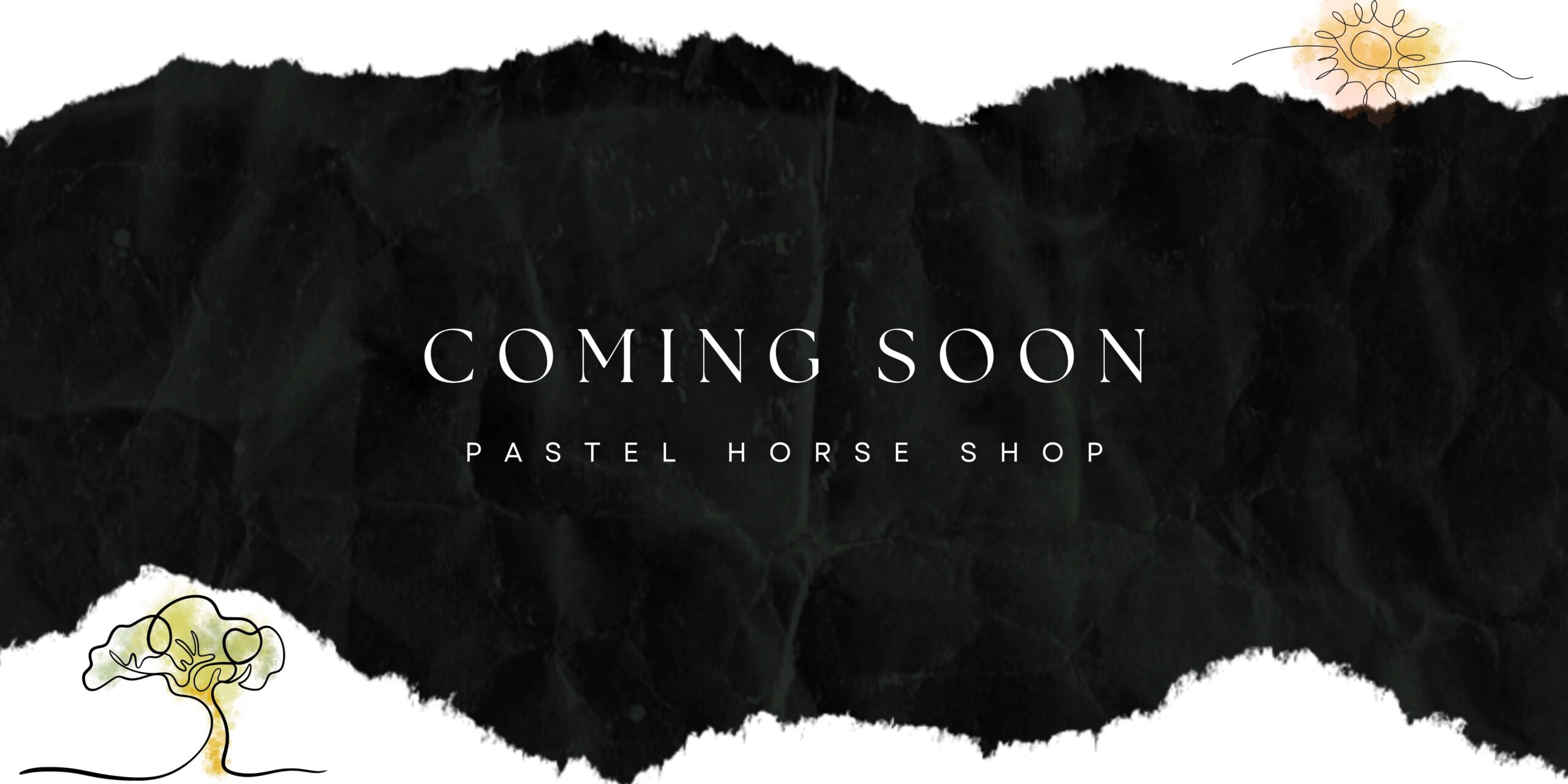 Pastel Horse Shop Coming soon on ripped black paper. Tree and sun line art with watercolors